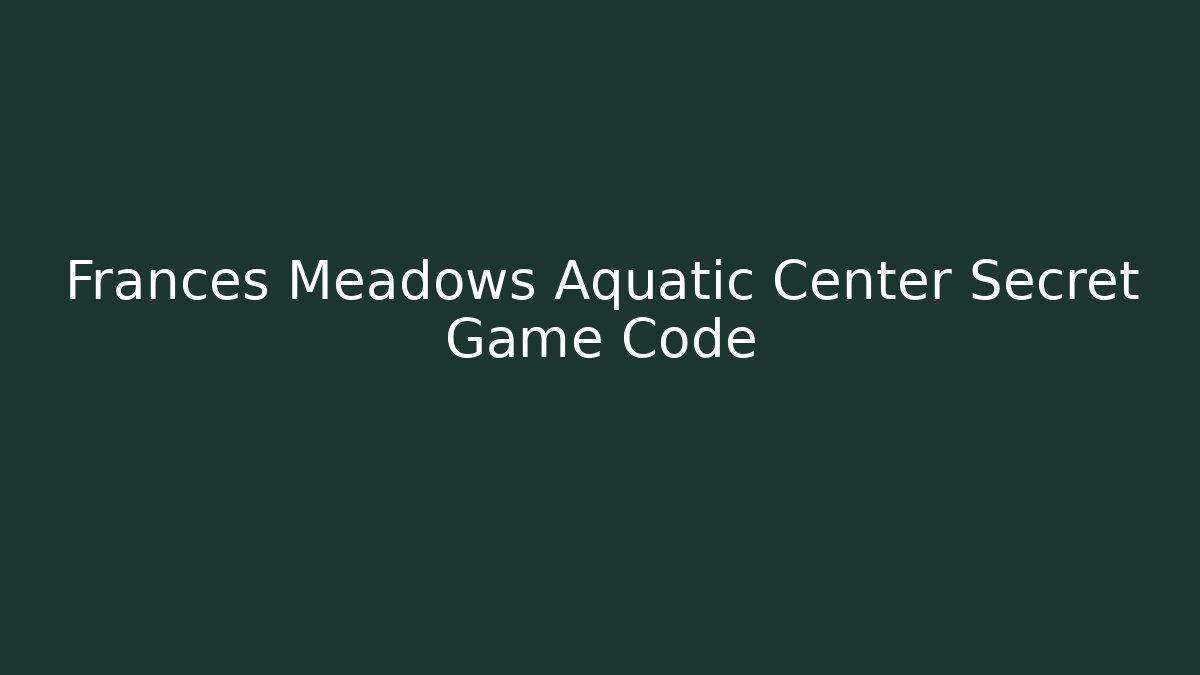 Frances Meadows Aquatic Center Secret Game Code