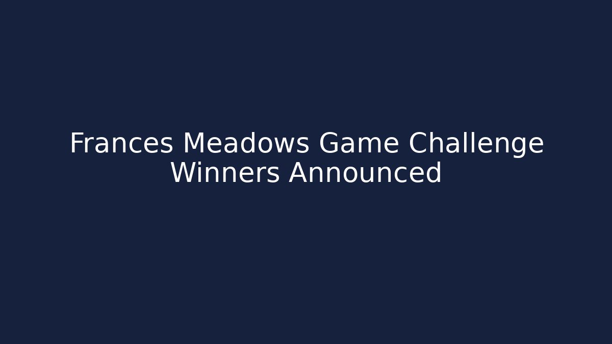 Frances Meadows Game Challenge Winners Announced