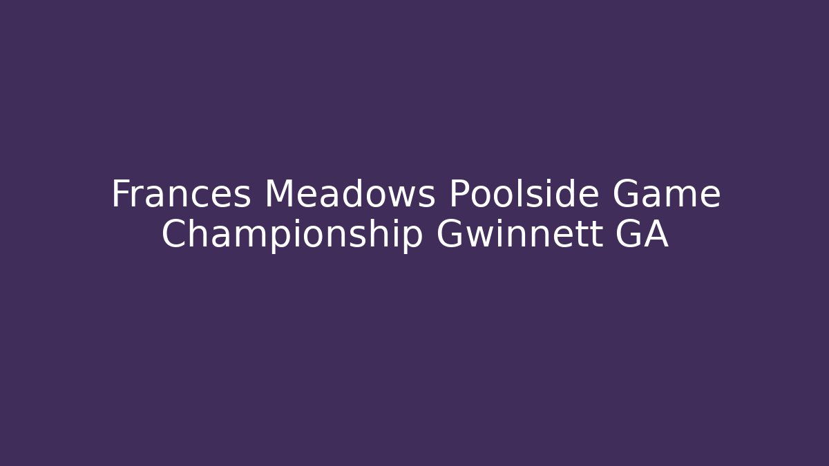 Frances Meadows Poolside Game Championship Gwinnett GA