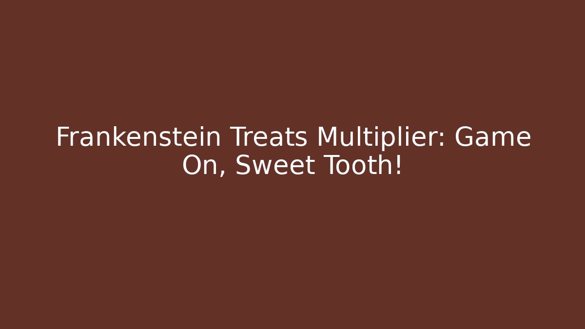 Frankenstein Treats Multiplier: Game On, Sweet Tooth!
