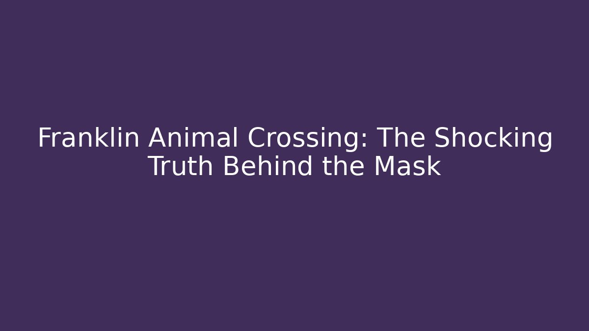 Franklin Animal Crossing: The Shocking Truth Behind the Mask