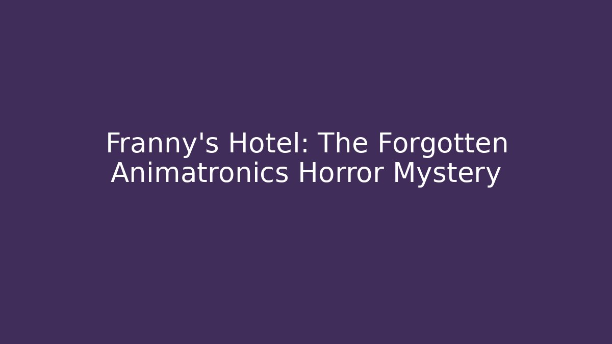 Franny's Hotel: The Forgotten Animatronics Horror Mystery