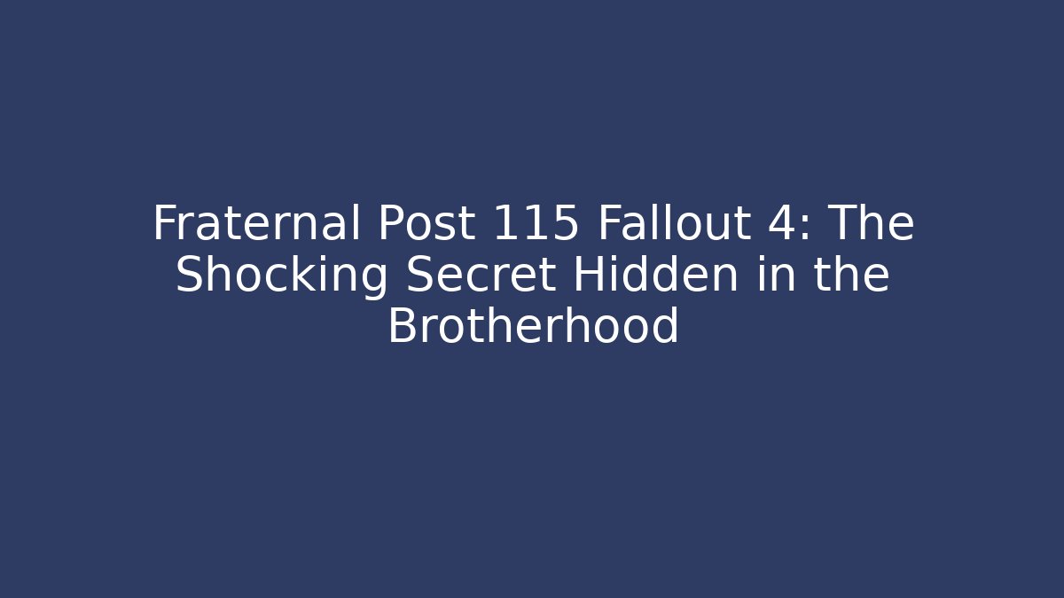 Fraternal Post 115 Fallout 4: The Shocking Secret Hidden in the Brotherhood