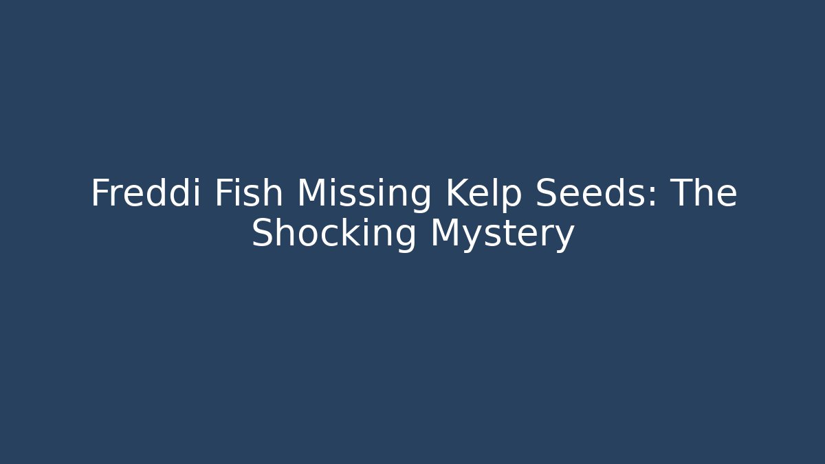Freddi Fish Missing Kelp Seeds: The Shocking Mystery