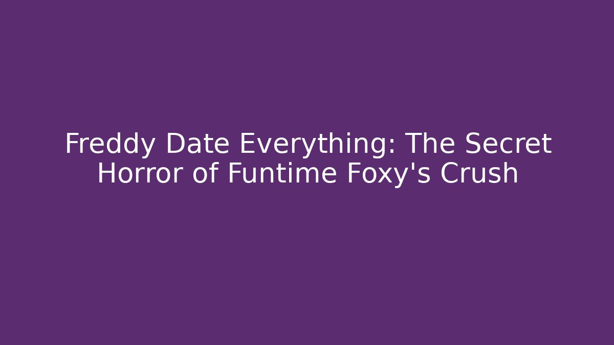 Freddy Date Everything: The Secret Horror of Funtime Foxy's Crush - Método de Aprovação