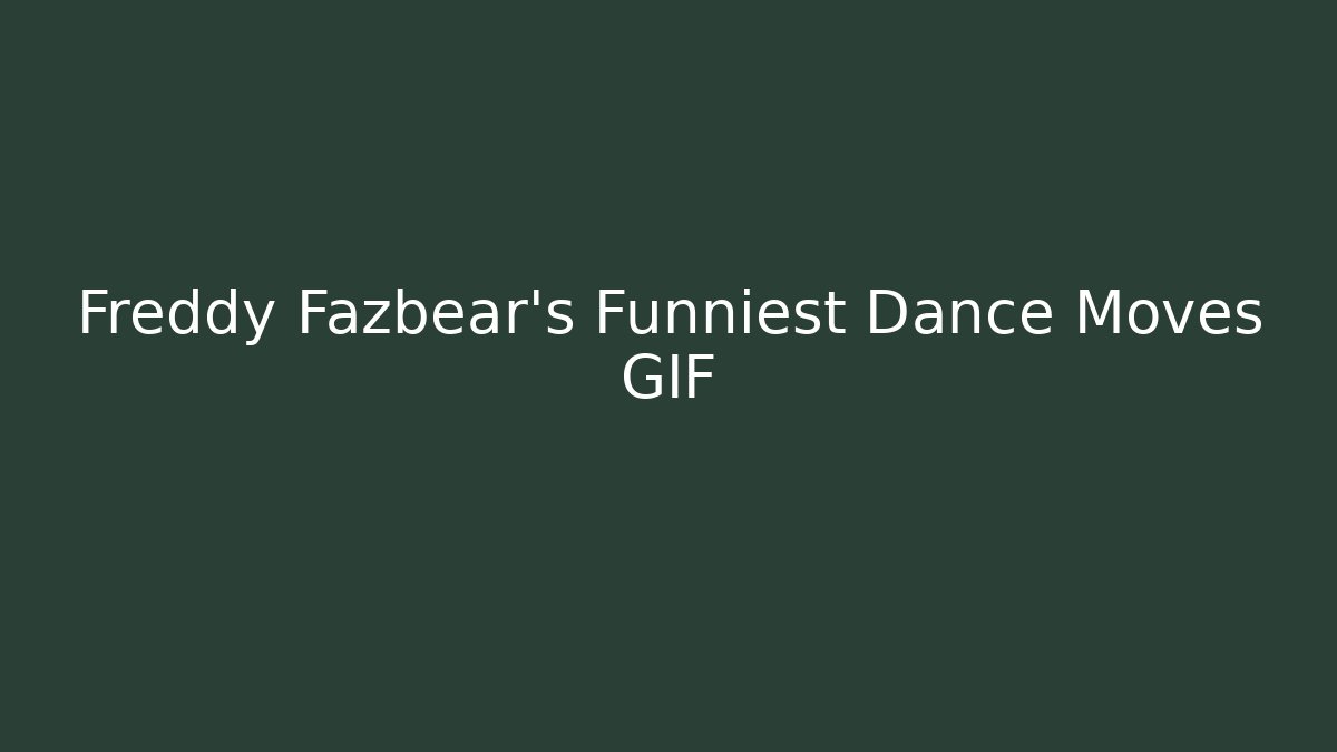 Freddy Fazbear's Funniest Dance Moves GIF