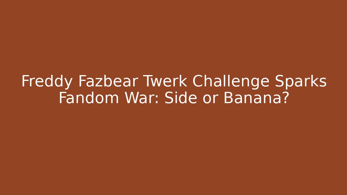 Freddy Fazbear Twerk Challenge Sparks Fandom War: Side or Banana?
