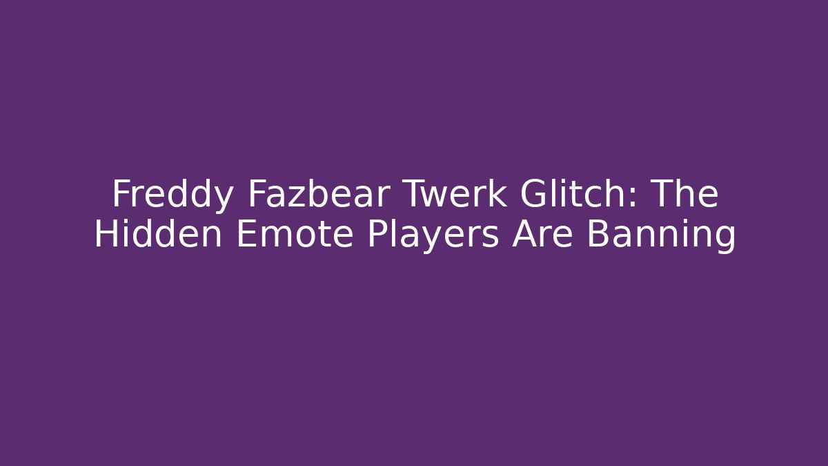 Freddy Fazbear Twerk Glitch: The Hidden Emote Players Are Banning
