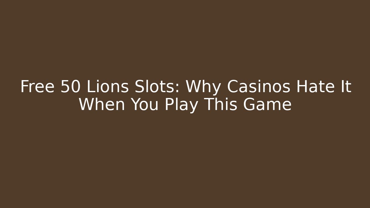 Free 50 Lions Slots: Why Casinos Hate It When You Play This Game