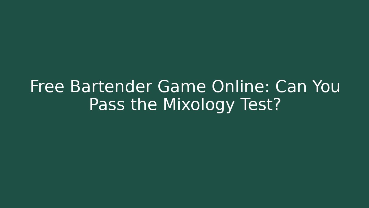 Free Bartender Game Online: Can You Pass the Mixology Test?