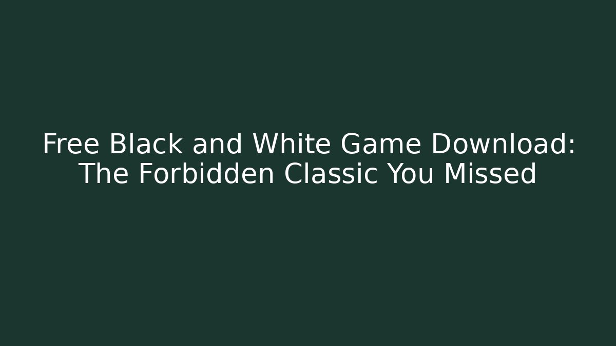 Free Black and White Game Download: The Forbidden Classic You Missed