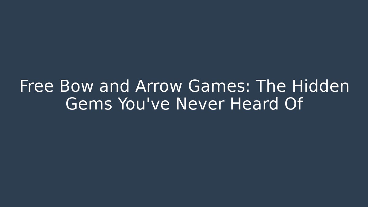 Free Bow and Arrow Games: The Hidden Gems You've Never Heard Of
