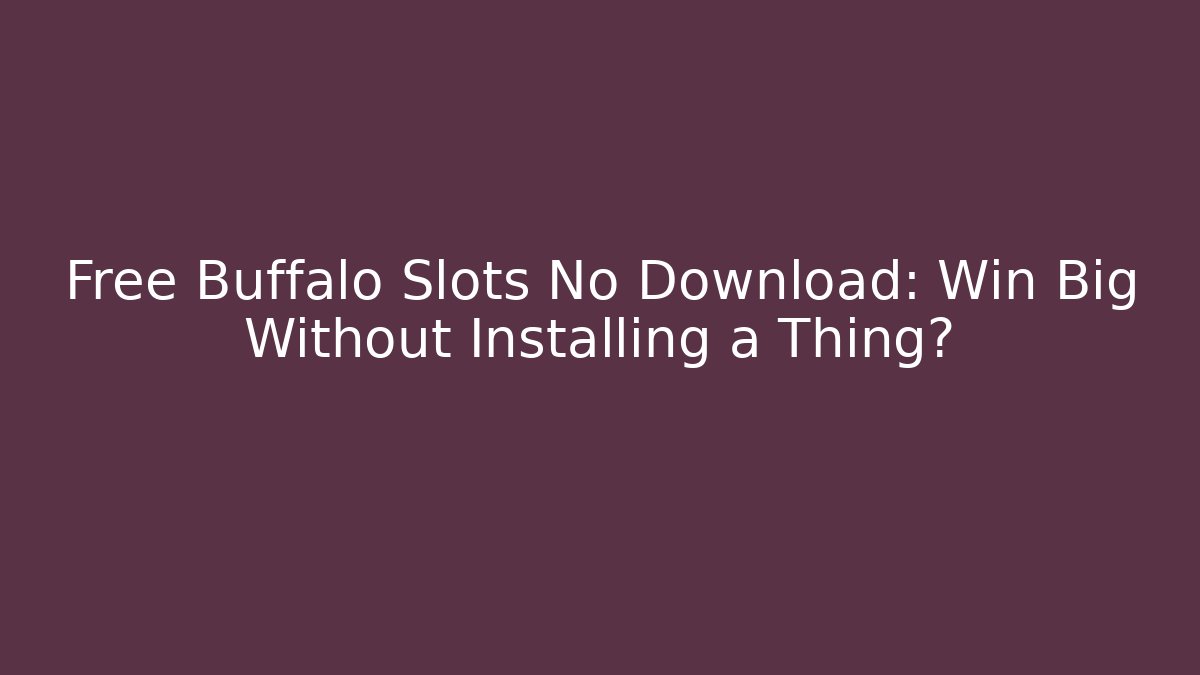 Free Buffalo Slots No Download: Win Big Without Installing a Thing?