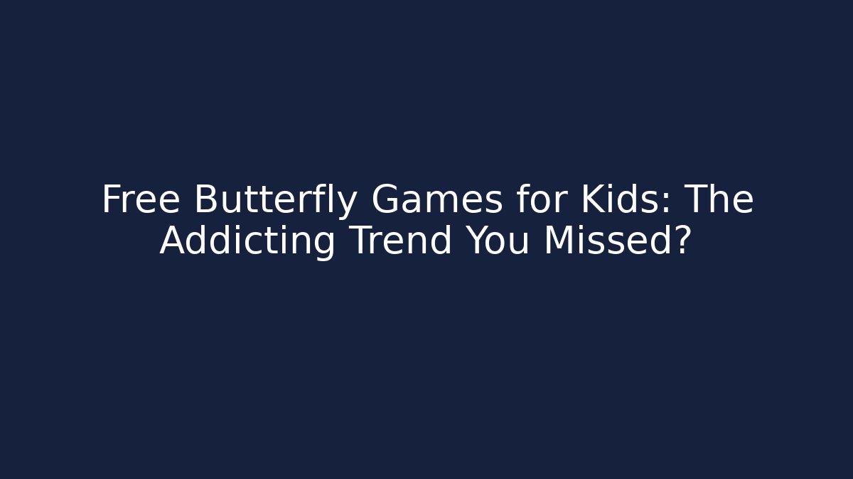 Free Butterfly Games for Kids: The Addicting Trend You Missed?