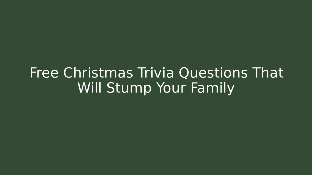 Free Christmas Trivia Questions That Will Stump Your Family