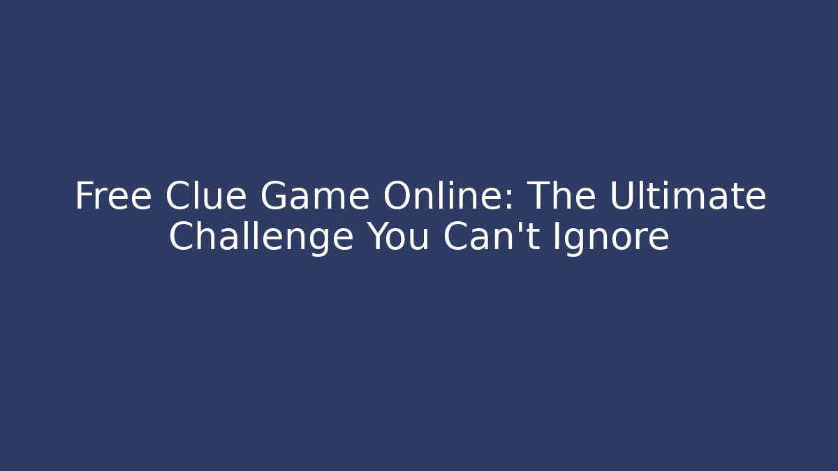 Free Clue Game Online: The Ultimate Challenge You Can't Ignore