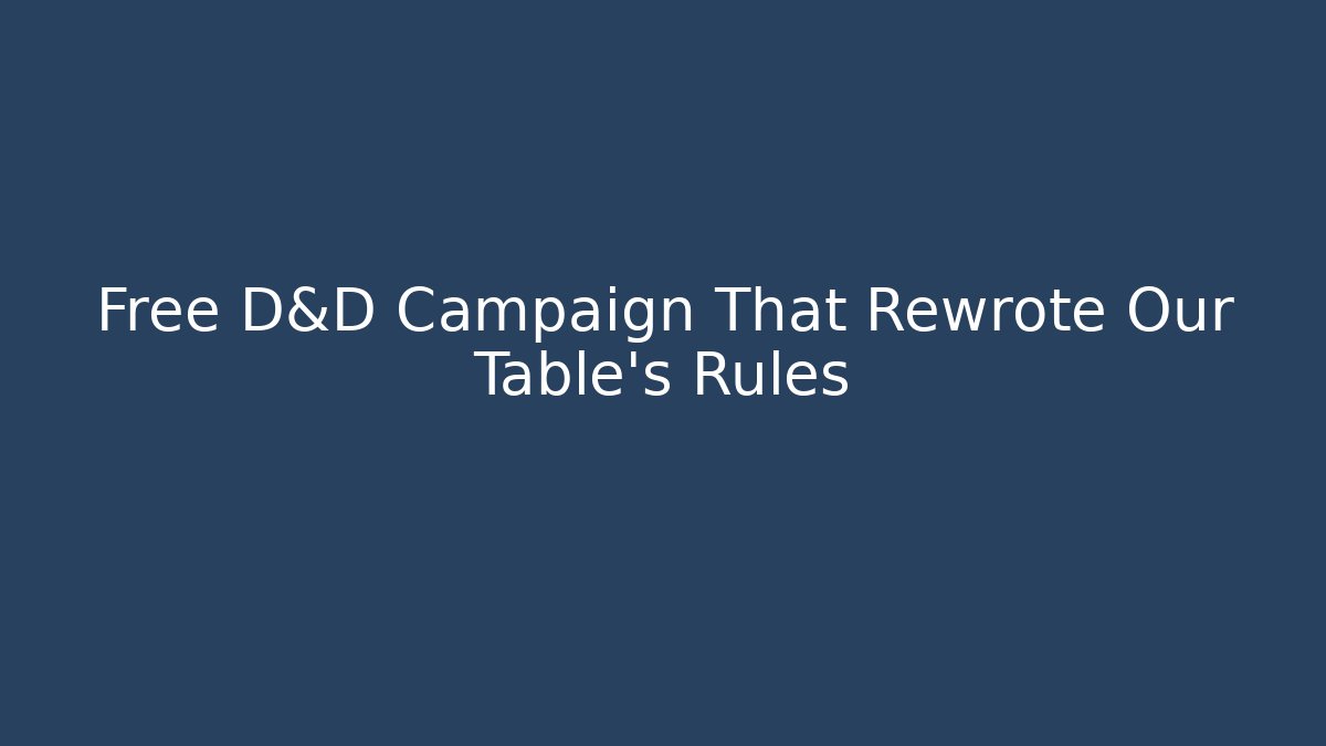 Free D&D Campaign That Rewrote Our Table’s Rules