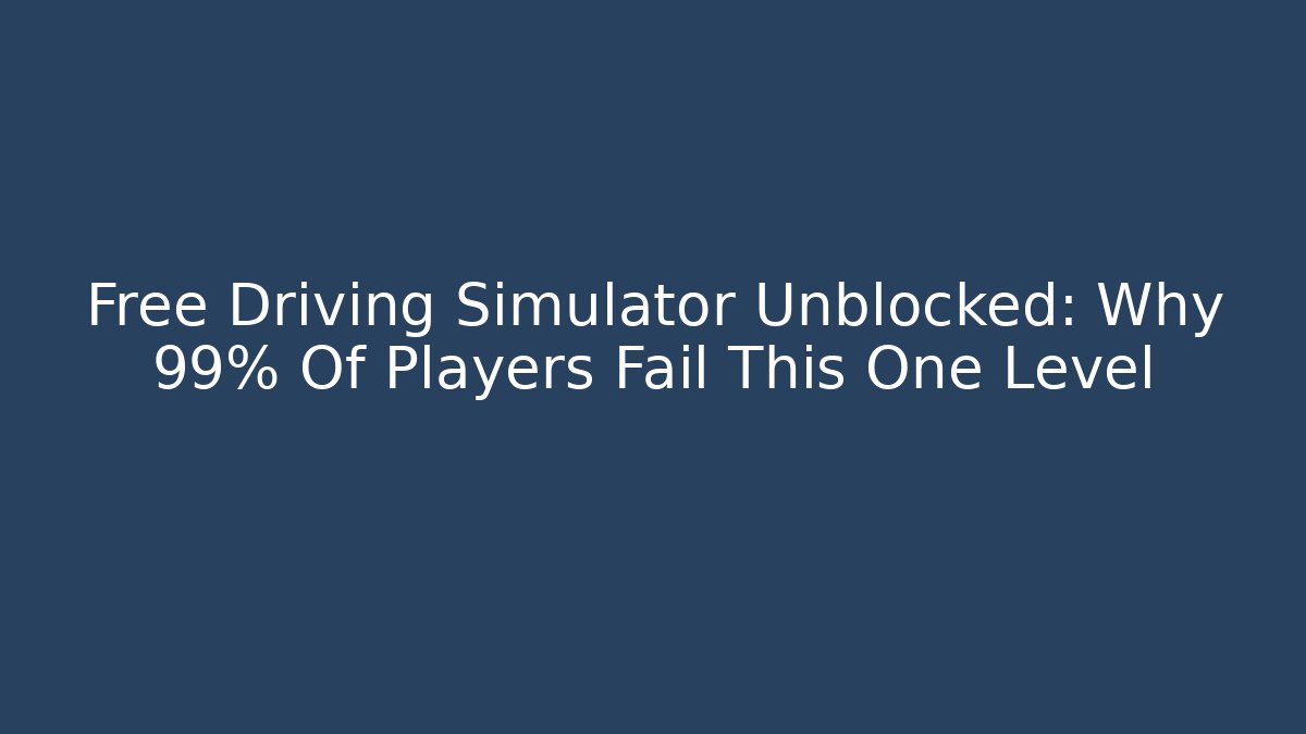 Free Driving Simulator Unblocked: Why 99% Of Players Fail This One Level