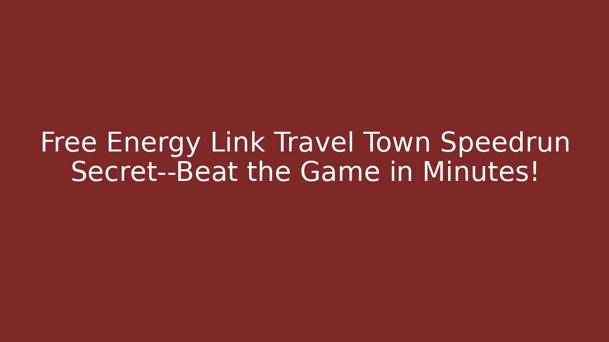Free Energy Link Travel Town Speedrun Secret—Beat the Game in Minutes!