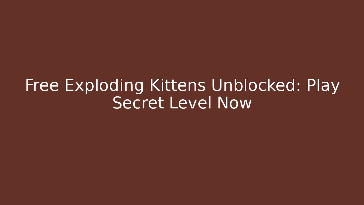 Free Exploding Kittens Unblocked: Play Secret Level Now