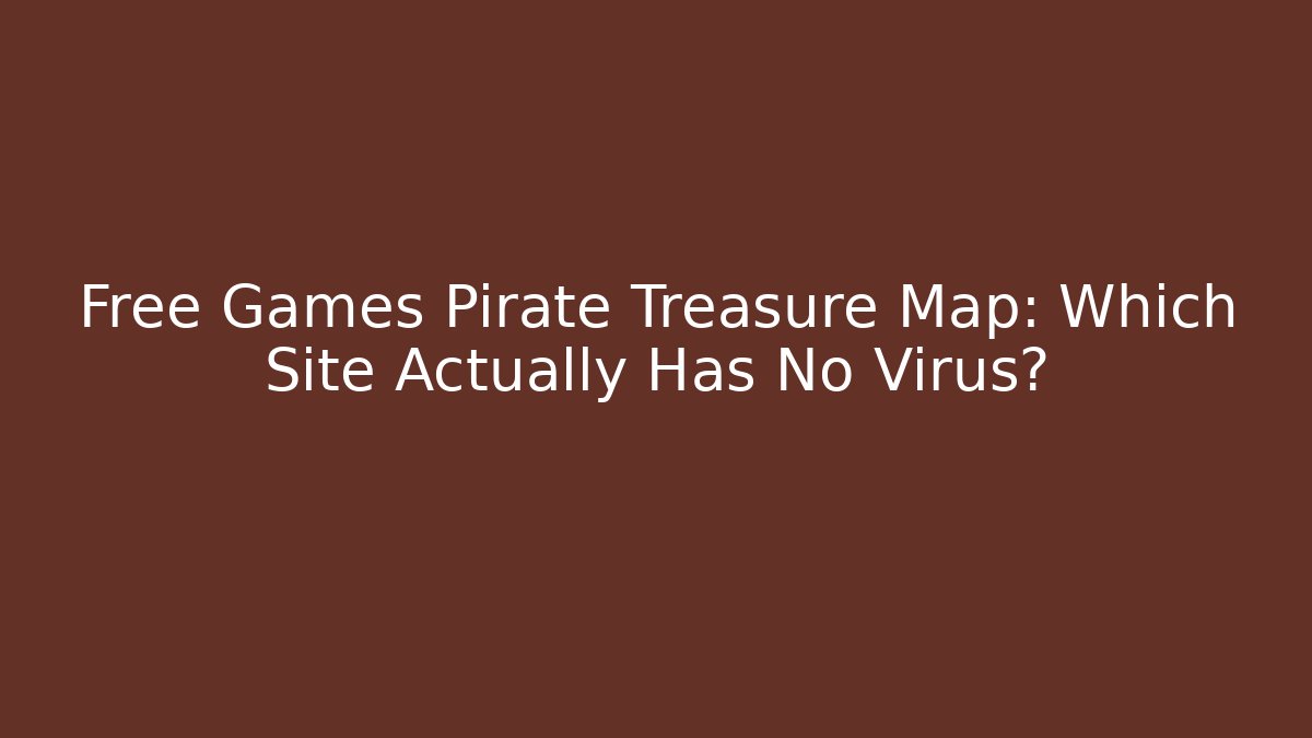 Free Games Pirate Treasure Map: Which Site Actually Has No Virus?