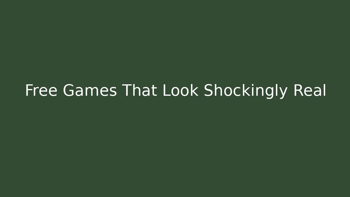 Free Games That Look Shockingly Real