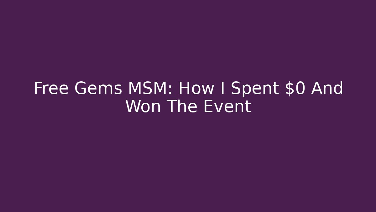 Free Gems MSM: How I Spent $0 And Won The Event