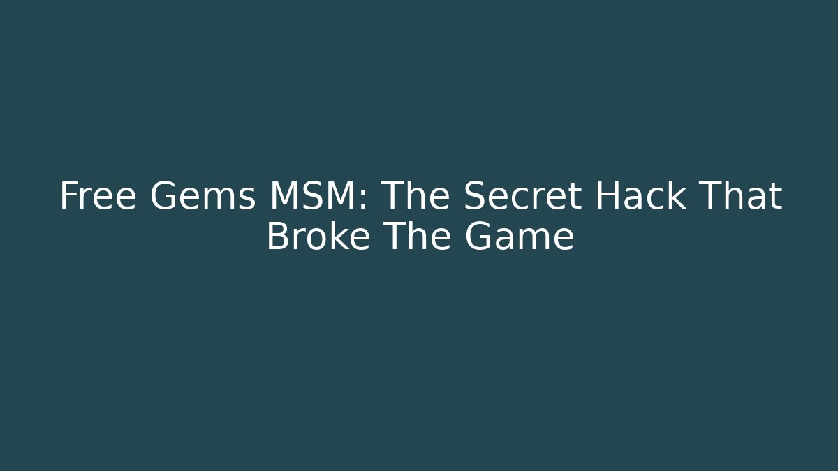 Free Gems MSM: The Secret Hack That Broke The Game