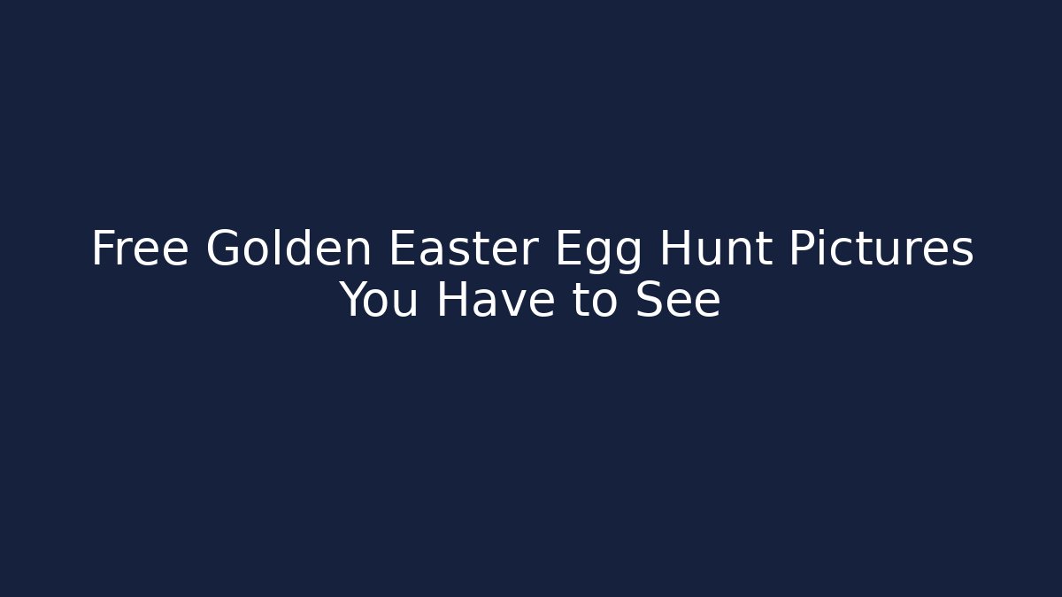 Free Golden Easter Egg Hunt Pictures You Have to See