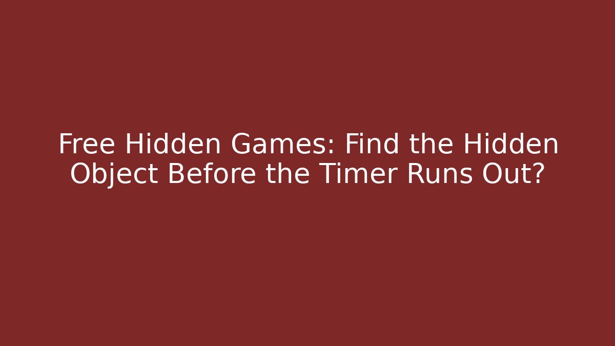 Free Hidden Games: Find the Hidden Object Before the Timer Runs Out?
