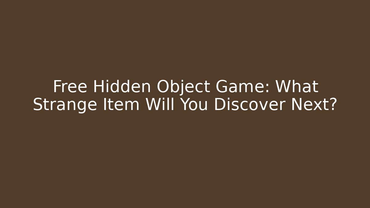 Free Hidden Object Game: What Strange Item Will You Discover Next?