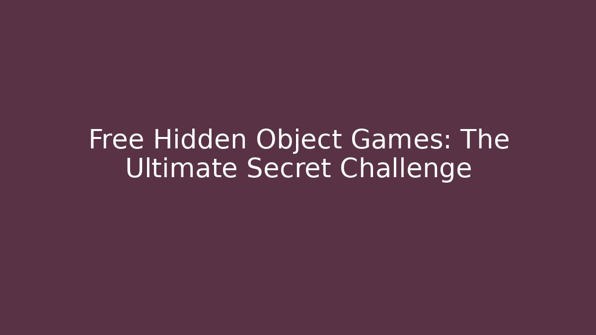 Free Hidden Object Games: The Ultimate Secret Challenge