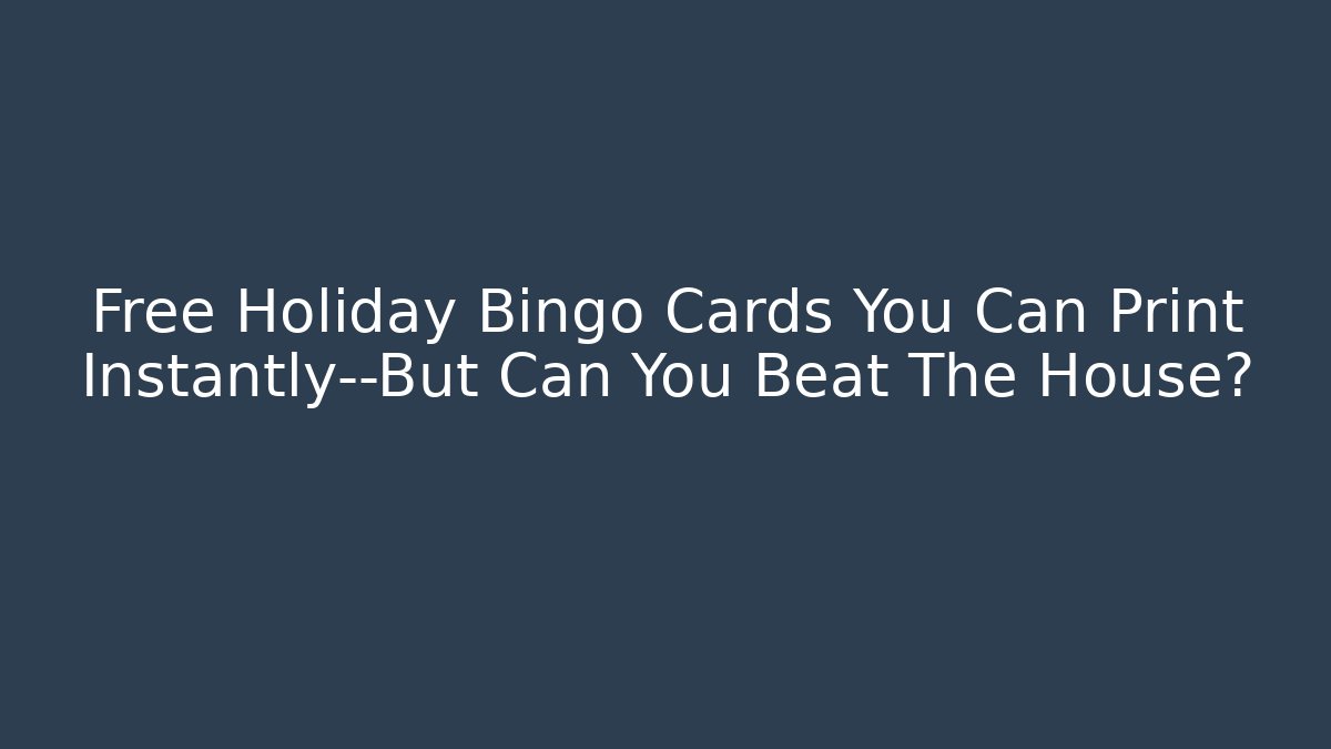 Free Holiday Bingo Cards You Can Print Instantly—But Can You Beat The House?