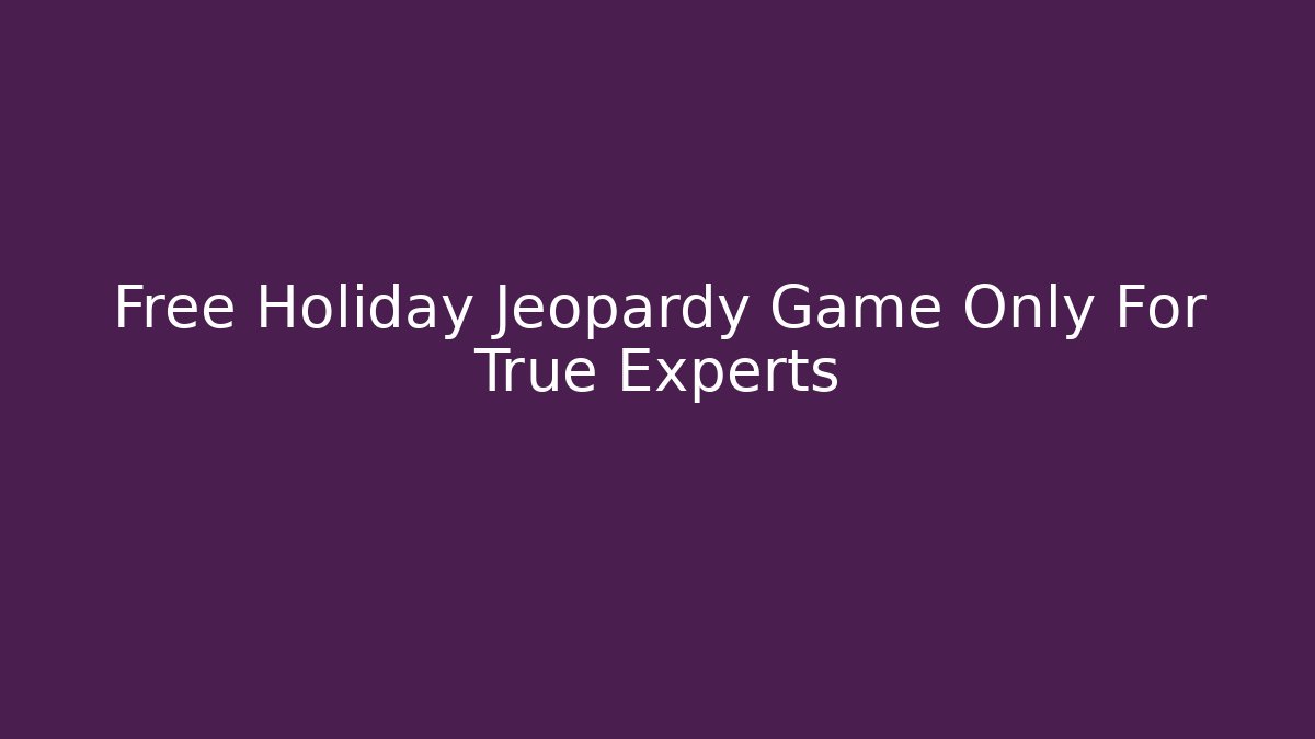 Free Holiday Jeopardy Game Only For True Experts