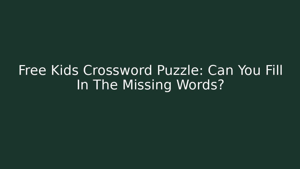 Free Kids Crossword Puzzle: Can You Fill In The Missing Words?