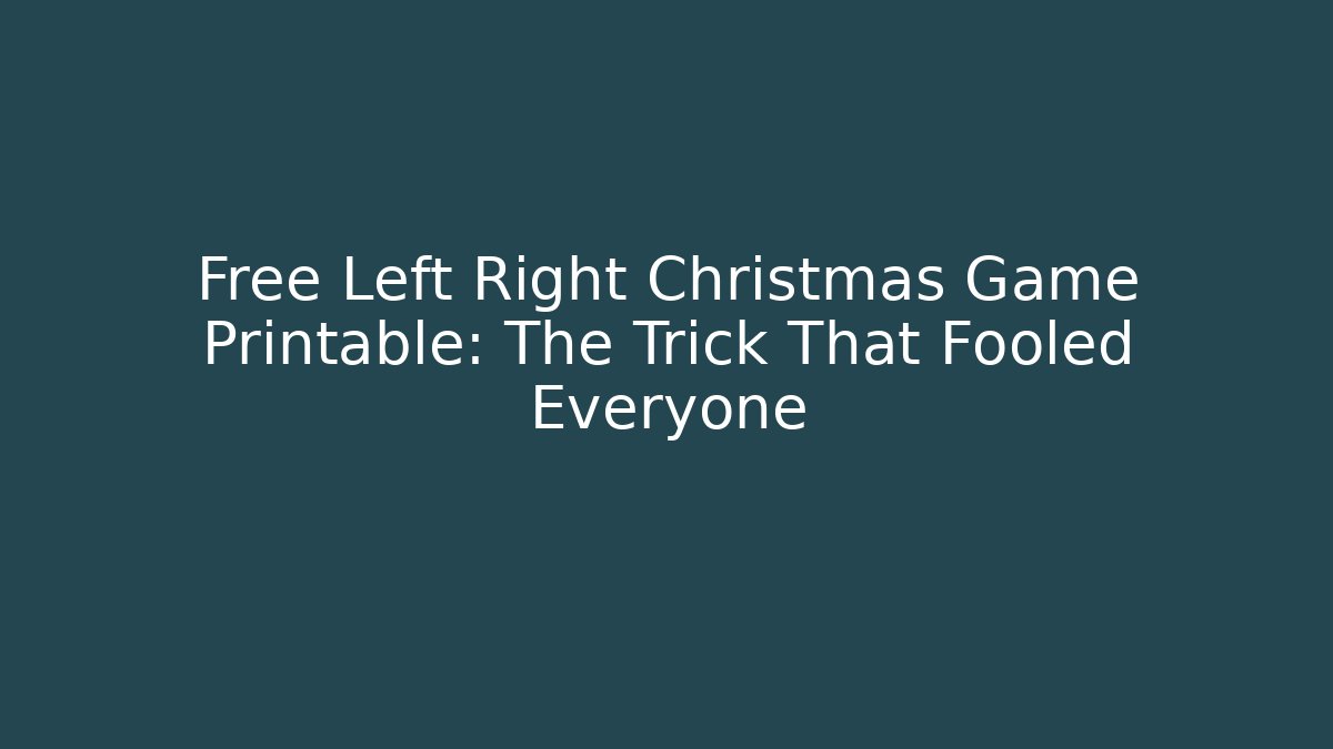 Free Left Right Christmas Game Printable: The Trick That Fooled Everyone