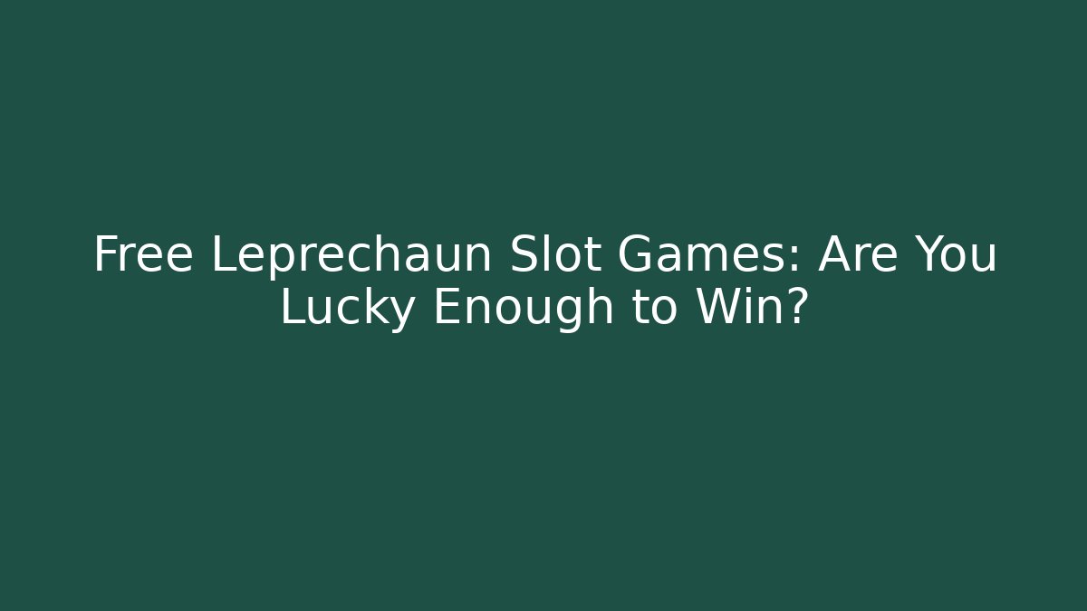 Free Leprechaun Slot Games: Are You Lucky Enough to Win?