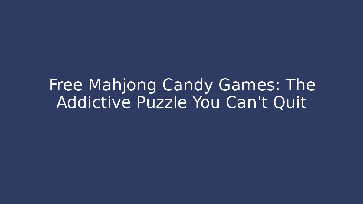Free Mahjong Candy Games: The Addictive Puzzle You Can't Quit