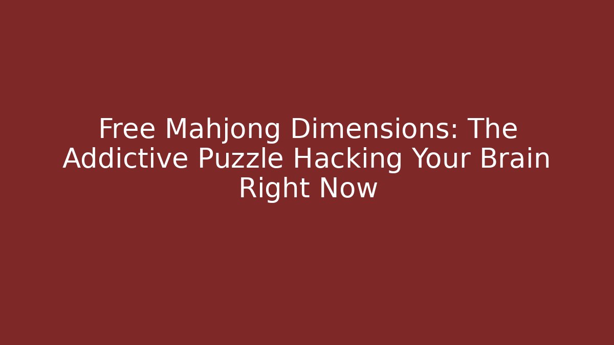 Free Mahjong Dimensions: The Addictive Puzzle Hacking Your Brain Right Now