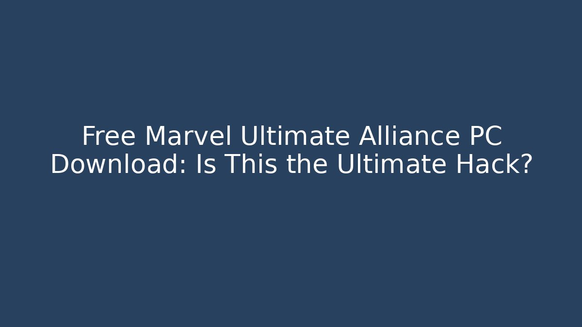Free Marvel Ultimate Alliance PC Download: Is This the Ultimate Hack?