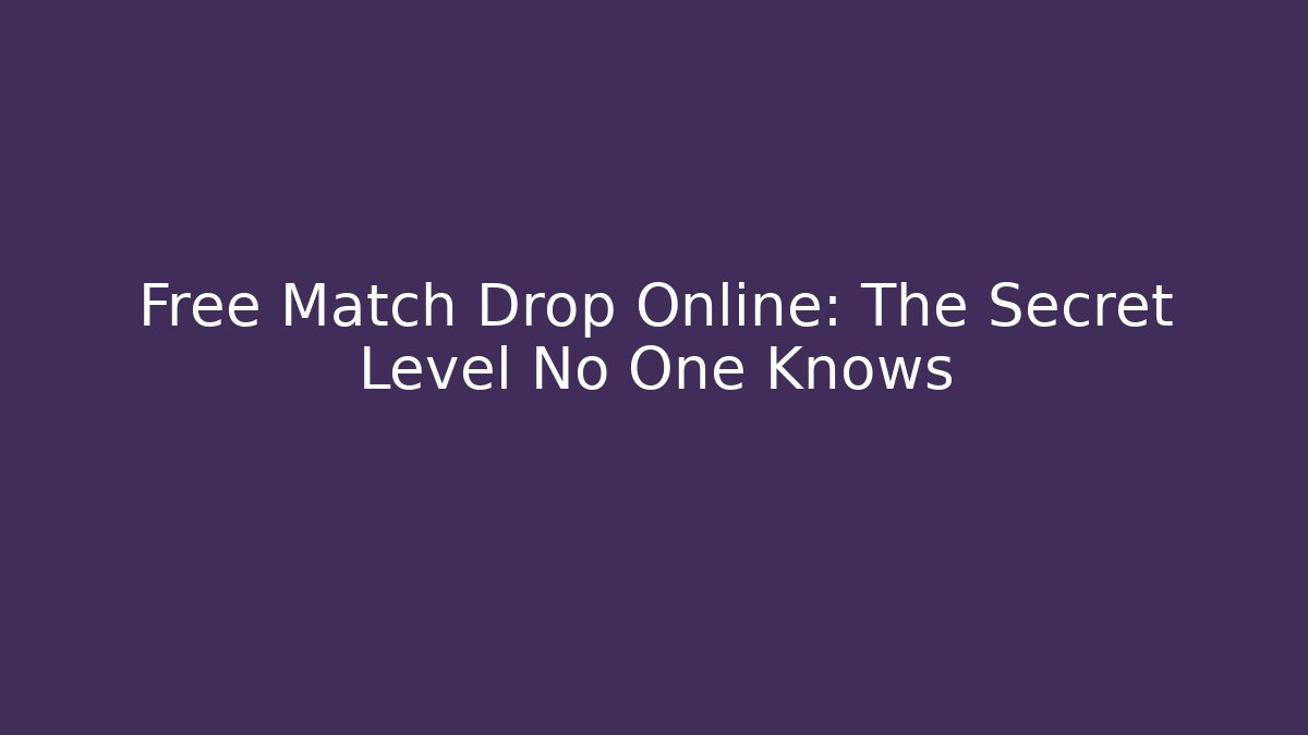 Free Match Drop Online: The Secret Level No One Knows