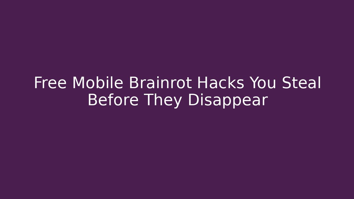 Free Mobile Brainrot Hacks You Steal Before They Disappear
