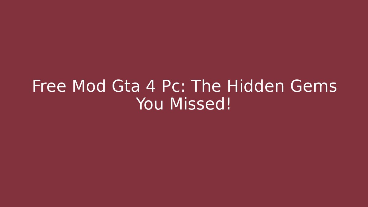 Free Mod Gta 4 Pc: The Hidden Gems You Missed!