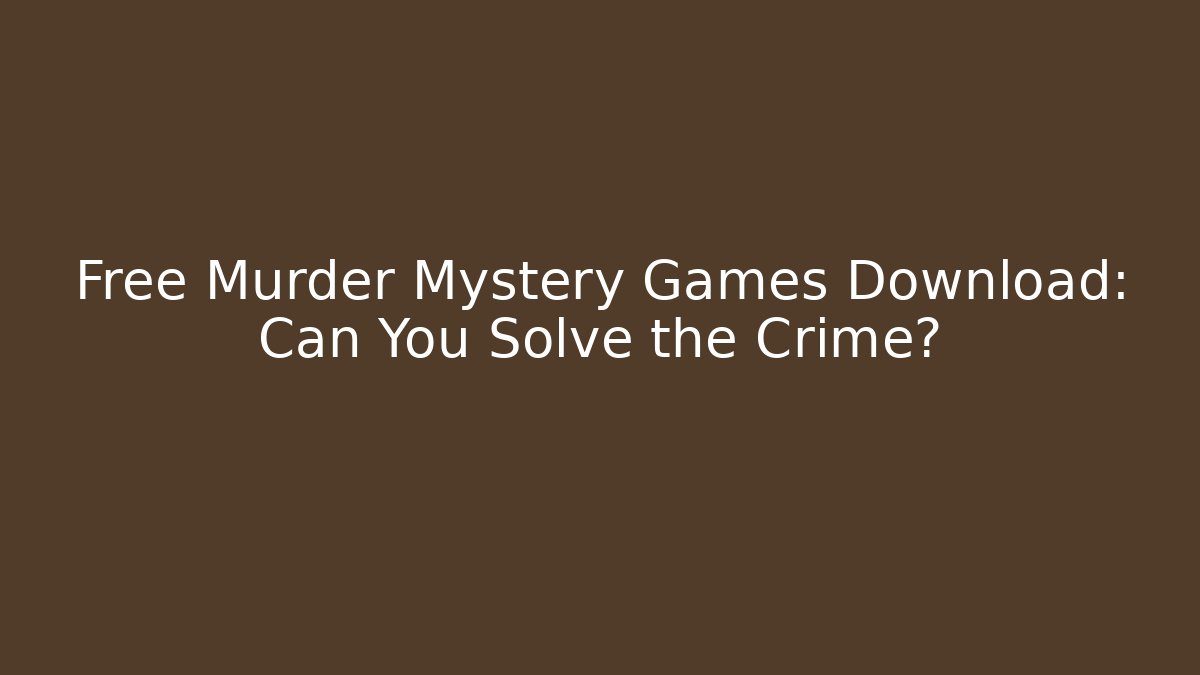 Free Murder Mystery Games Download: Can You Solve the Crime?