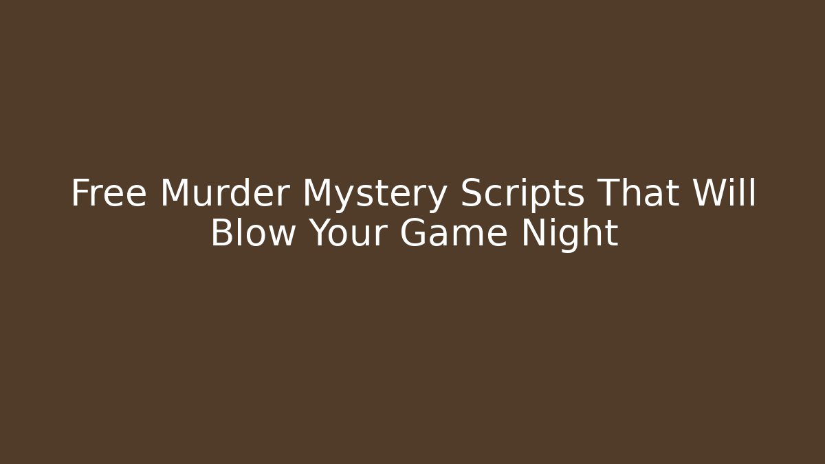 Free Murder Mystery Scripts That Will Blow Your Game Night