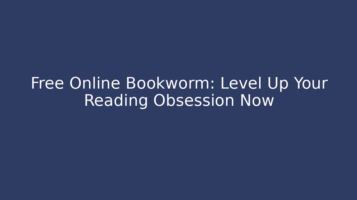 Free Online Bookworm: Level Up Your Reading Obsession Now