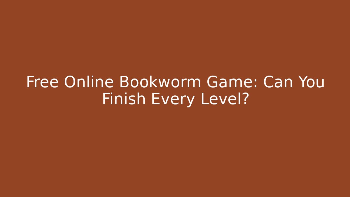 Free Online Bookworm Game: Can You Finish Every Level?