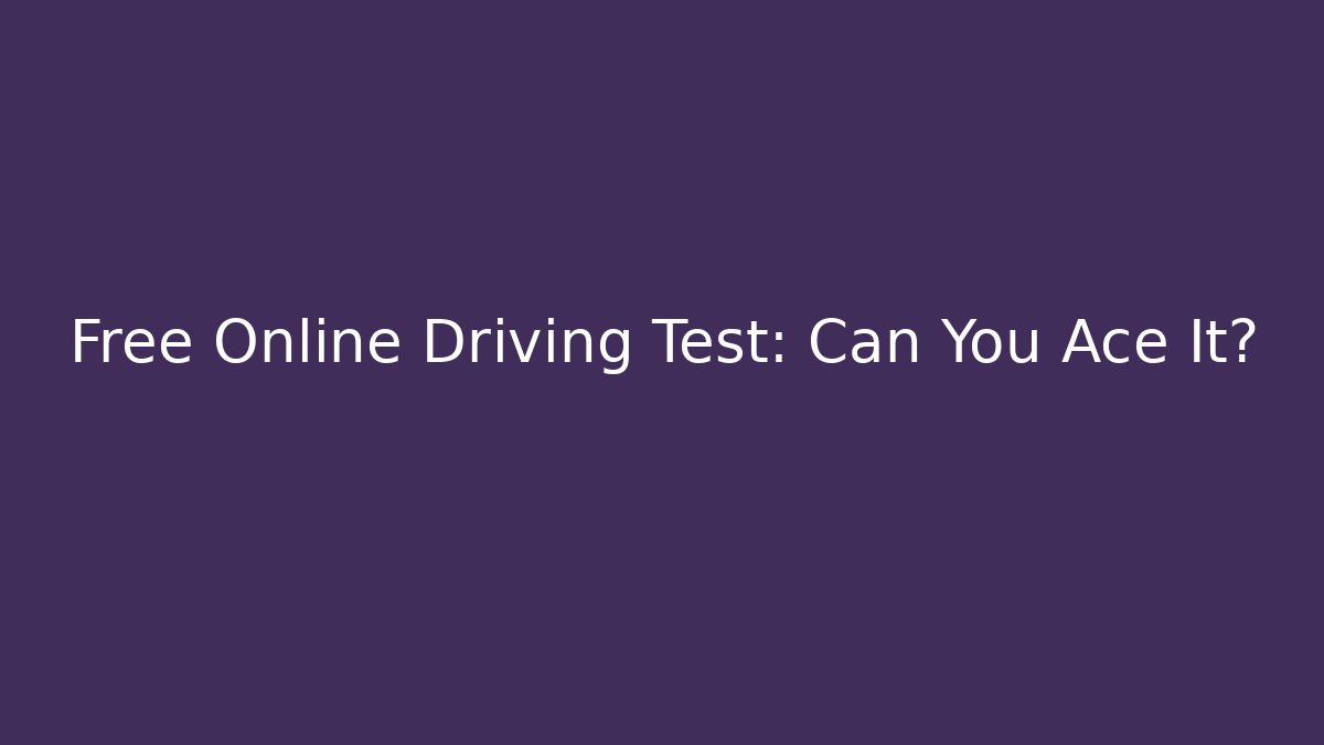 Free Online Driving Test: Can You Ace It?
