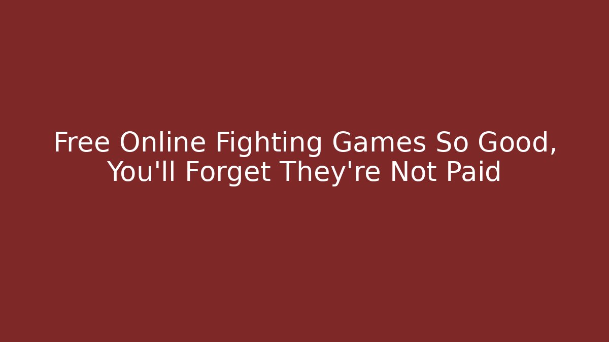 Free Online Fighting Games So Good, You'll Forget They're Not Paid - Método de Aprovação