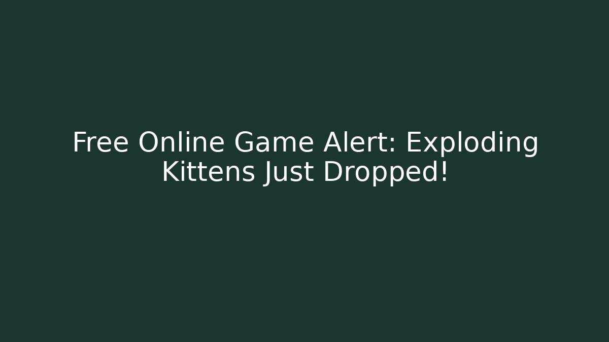 Free Online Game Alert: Exploding Kittens Just Dropped!